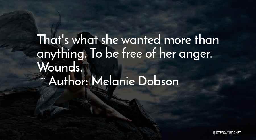 Melanie Dobson Quotes: That's What She Wanted More Than Anything. To Be Free Of Her Anger. Wounds.