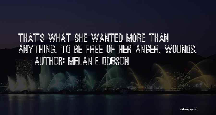 Melanie Dobson Quotes: That's What She Wanted More Than Anything. To Be Free Of Her Anger. Wounds.