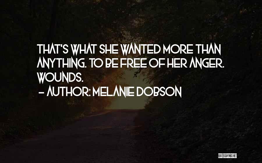 Melanie Dobson Quotes: That's What She Wanted More Than Anything. To Be Free Of Her Anger. Wounds.