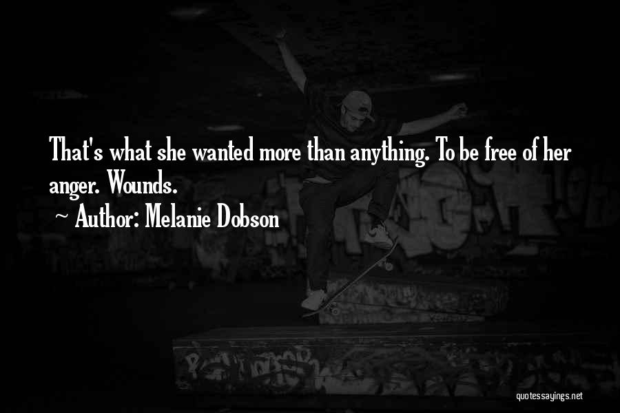 Melanie Dobson Quotes: That's What She Wanted More Than Anything. To Be Free Of Her Anger. Wounds.