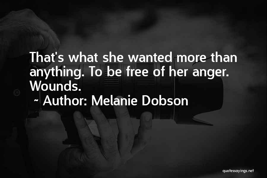 Melanie Dobson Quotes: That's What She Wanted More Than Anything. To Be Free Of Her Anger. Wounds.
