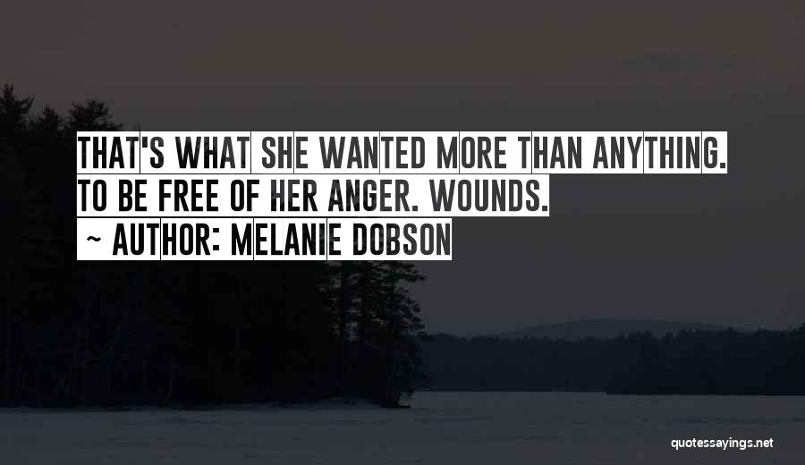 Melanie Dobson Quotes: That's What She Wanted More Than Anything. To Be Free Of Her Anger. Wounds.