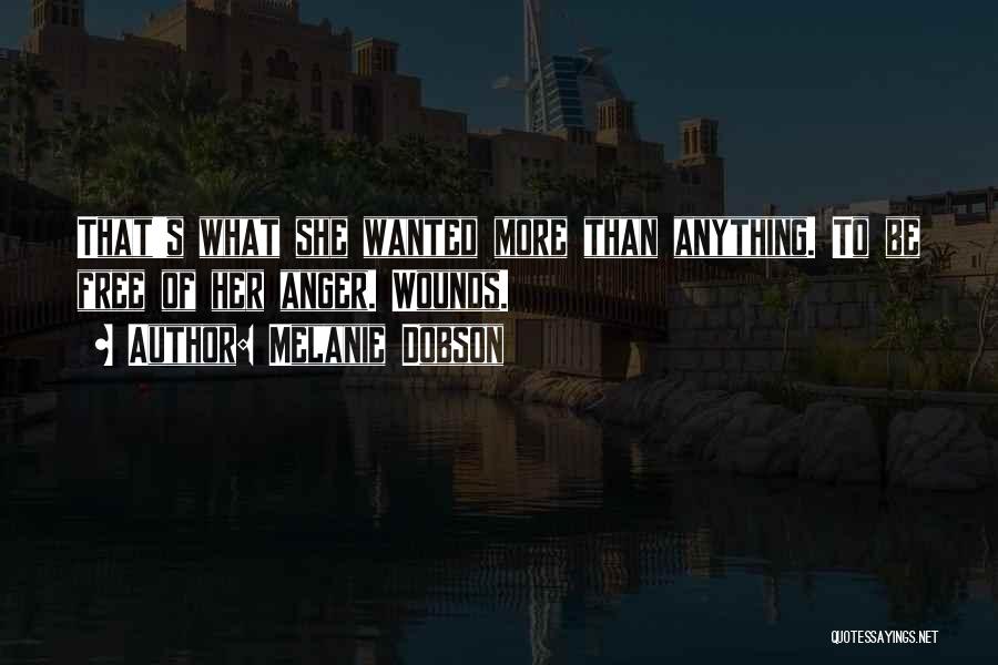 Melanie Dobson Quotes: That's What She Wanted More Than Anything. To Be Free Of Her Anger. Wounds.