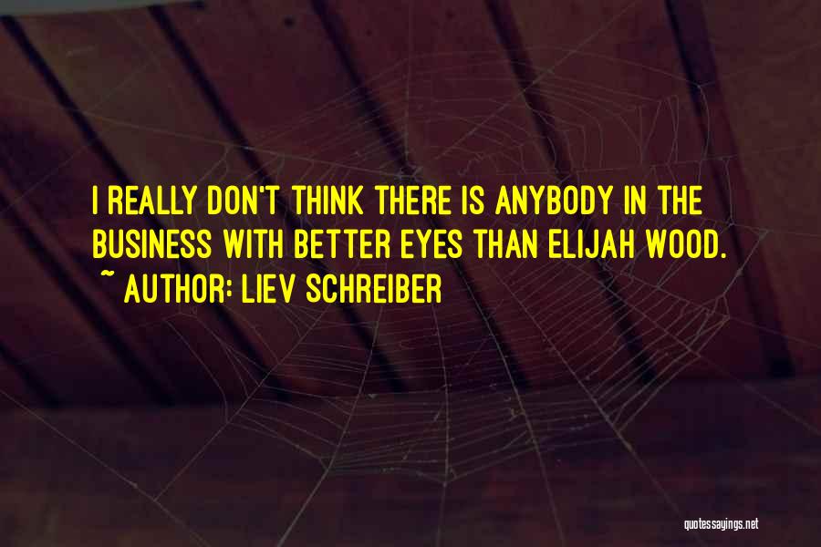 Liev Schreiber Quotes: I Really Don't Think There Is Anybody In The Business With Better Eyes Than Elijah Wood.