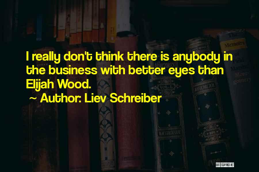 Liev Schreiber Quotes: I Really Don't Think There Is Anybody In The Business With Better Eyes Than Elijah Wood.