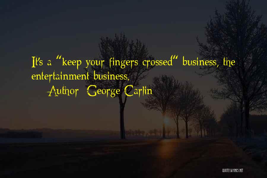 George Carlin Quotes: It's A Keep Your Fingers Crossed Business, The Entertainment Business.