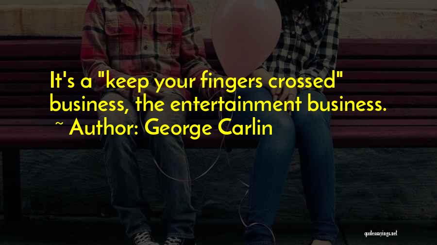 George Carlin Quotes: It's A Keep Your Fingers Crossed Business, The Entertainment Business.