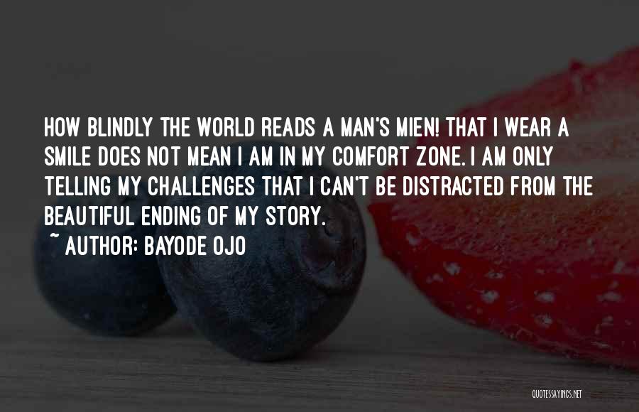 Bayode Ojo Quotes: How Blindly The World Reads A Man's Mien! That I Wear A Smile Does Not Mean I Am In My