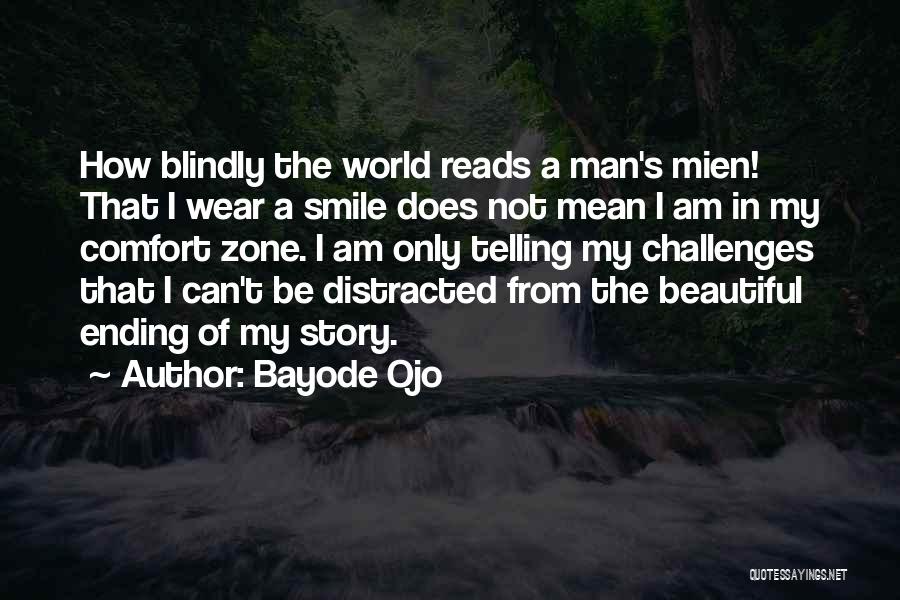 Bayode Ojo Quotes: How Blindly The World Reads A Man's Mien! That I Wear A Smile Does Not Mean I Am In My