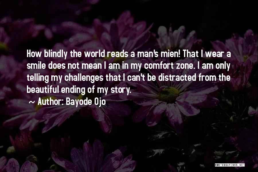 Bayode Ojo Quotes: How Blindly The World Reads A Man's Mien! That I Wear A Smile Does Not Mean I Am In My