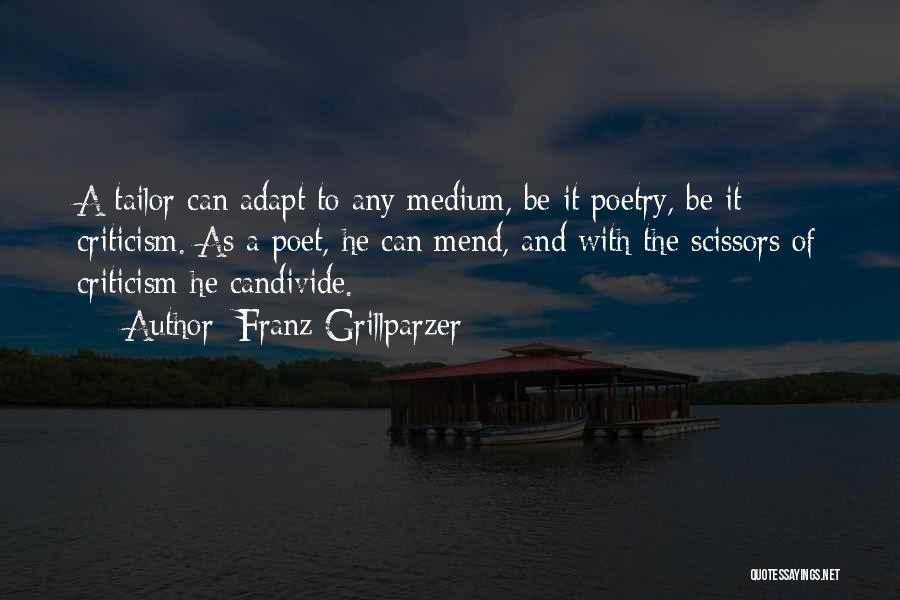 Franz Grillparzer Quotes: A Tailor Can Adapt To Any Medium, Be It Poetry, Be It Criticism. As A Poet, He Can Mend, And