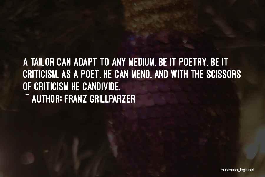 Franz Grillparzer Quotes: A Tailor Can Adapt To Any Medium, Be It Poetry, Be It Criticism. As A Poet, He Can Mend, And