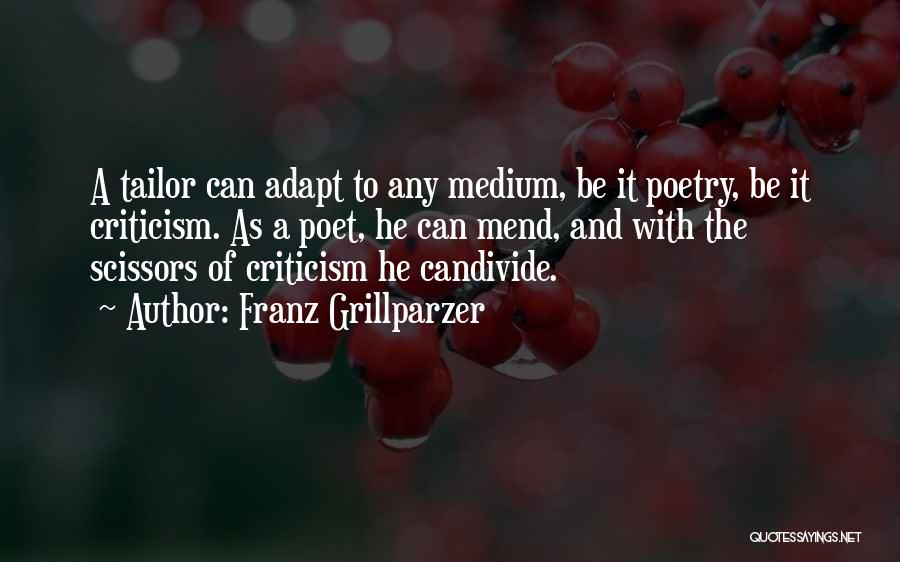 Franz Grillparzer Quotes: A Tailor Can Adapt To Any Medium, Be It Poetry, Be It Criticism. As A Poet, He Can Mend, And