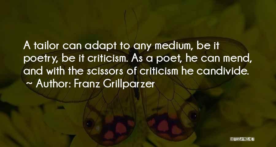 Franz Grillparzer Quotes: A Tailor Can Adapt To Any Medium, Be It Poetry, Be It Criticism. As A Poet, He Can Mend, And