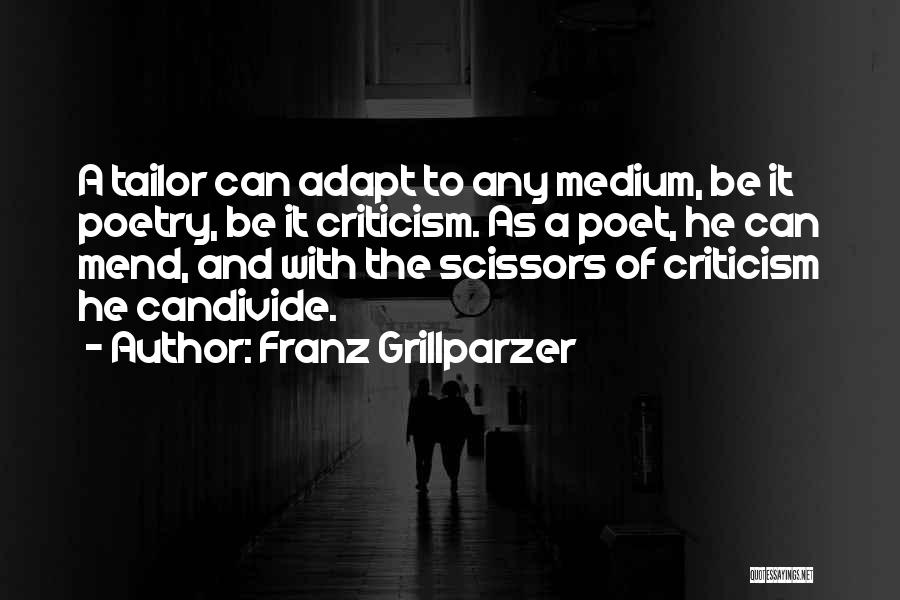 Franz Grillparzer Quotes: A Tailor Can Adapt To Any Medium, Be It Poetry, Be It Criticism. As A Poet, He Can Mend, And