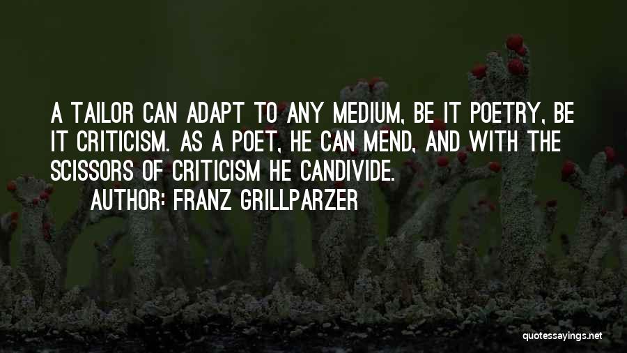 Franz Grillparzer Quotes: A Tailor Can Adapt To Any Medium, Be It Poetry, Be It Criticism. As A Poet, He Can Mend, And