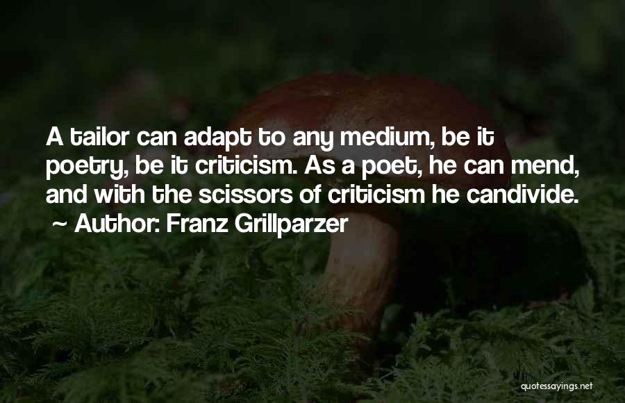 Franz Grillparzer Quotes: A Tailor Can Adapt To Any Medium, Be It Poetry, Be It Criticism. As A Poet, He Can Mend, And
