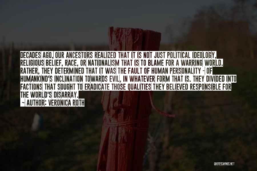 Veronica Roth Quotes: Decades Ago, Our Ancestors Realized That It Is Not Just Political Ideology, Religious Belief, Race, Or Nationalism That Is To