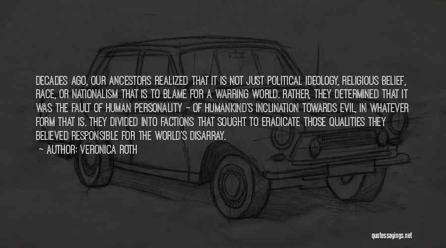 Veronica Roth Quotes: Decades Ago, Our Ancestors Realized That It Is Not Just Political Ideology, Religious Belief, Race, Or Nationalism That Is To