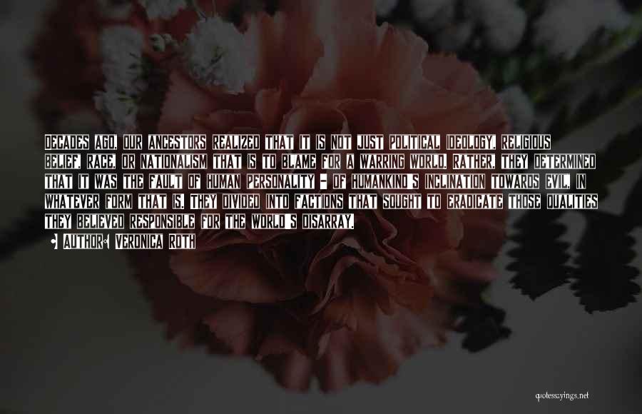 Veronica Roth Quotes: Decades Ago, Our Ancestors Realized That It Is Not Just Political Ideology, Religious Belief, Race, Or Nationalism That Is To