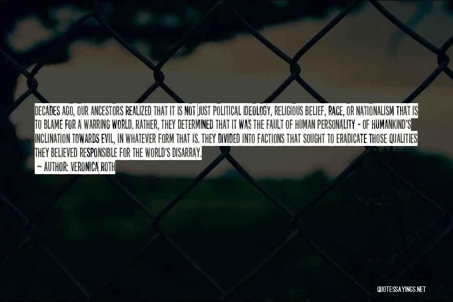 Veronica Roth Quotes: Decades Ago, Our Ancestors Realized That It Is Not Just Political Ideology, Religious Belief, Race, Or Nationalism That Is To