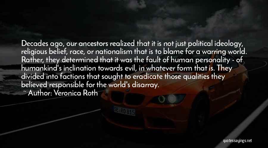 Veronica Roth Quotes: Decades Ago, Our Ancestors Realized That It Is Not Just Political Ideology, Religious Belief, Race, Or Nationalism That Is To