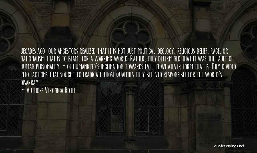 Veronica Roth Quotes: Decades Ago, Our Ancestors Realized That It Is Not Just Political Ideology, Religious Belief, Race, Or Nationalism That Is To