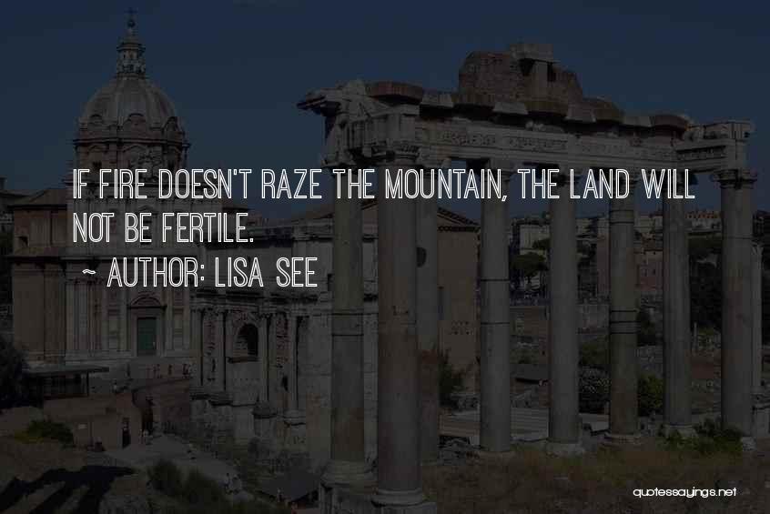 Lisa See Quotes: If Fire Doesn't Raze The Mountain, The Land Will Not Be Fertile.