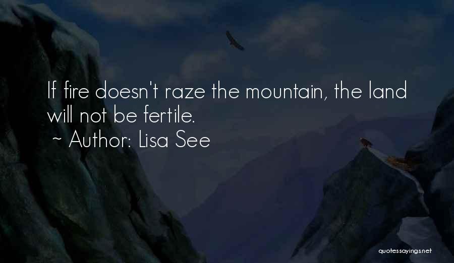 Lisa See Quotes: If Fire Doesn't Raze The Mountain, The Land Will Not Be Fertile.