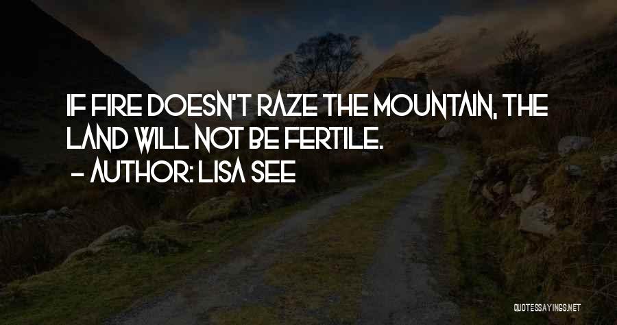 Lisa See Quotes: If Fire Doesn't Raze The Mountain, The Land Will Not Be Fertile.