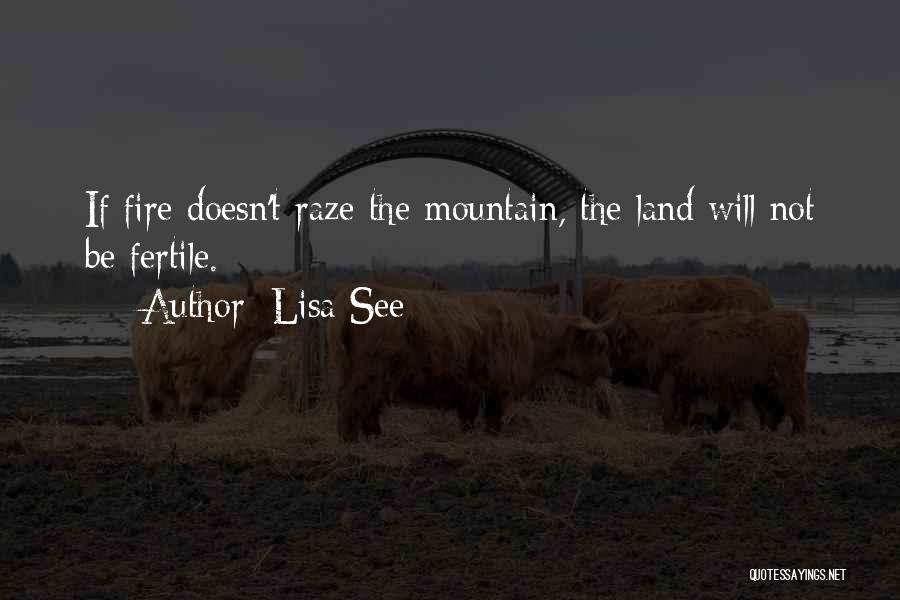 Lisa See Quotes: If Fire Doesn't Raze The Mountain, The Land Will Not Be Fertile.