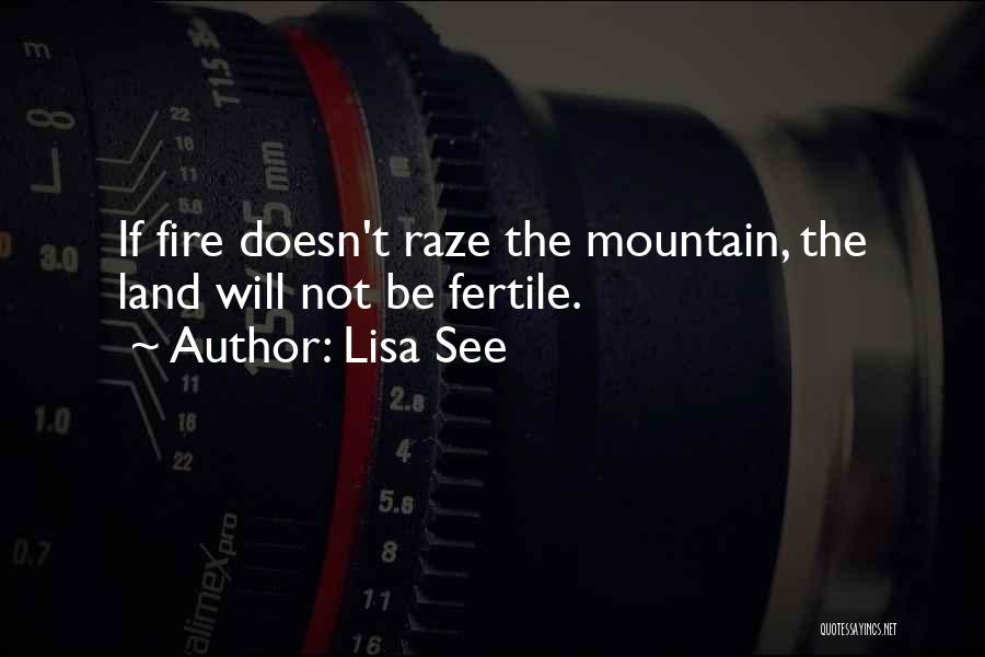 Lisa See Quotes: If Fire Doesn't Raze The Mountain, The Land Will Not Be Fertile.