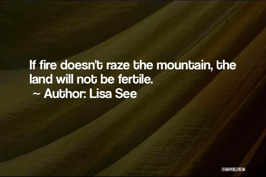 Lisa See Quotes: If Fire Doesn't Raze The Mountain, The Land Will Not Be Fertile.