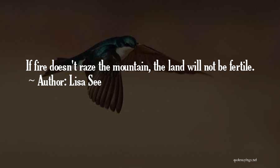 Lisa See Quotes: If Fire Doesn't Raze The Mountain, The Land Will Not Be Fertile.