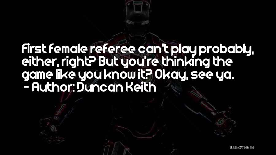 Duncan Keith Quotes: First Female Referee Can't Play Probably, Either, Right? But You're Thinking The Game Like You Know It? Okay, See Ya.