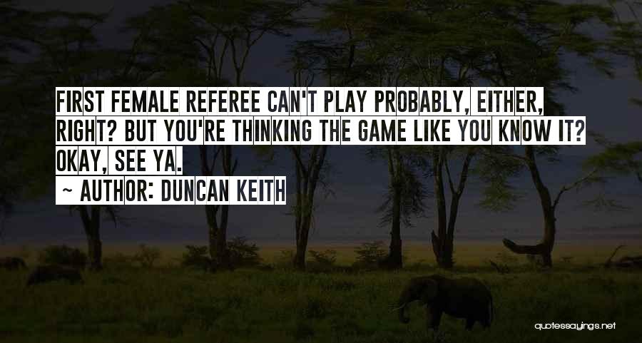 Duncan Keith Quotes: First Female Referee Can't Play Probably, Either, Right? But You're Thinking The Game Like You Know It? Okay, See Ya.