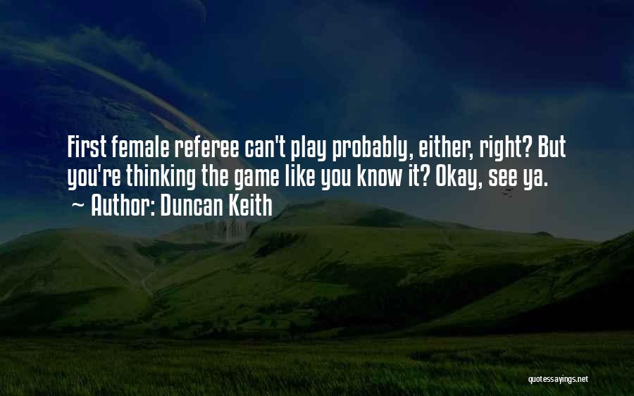 Duncan Keith Quotes: First Female Referee Can't Play Probably, Either, Right? But You're Thinking The Game Like You Know It? Okay, See Ya.