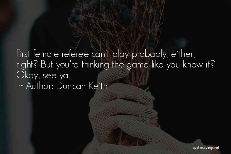 Duncan Keith Quotes: First Female Referee Can't Play Probably, Either, Right? But You're Thinking The Game Like You Know It? Okay, See Ya.