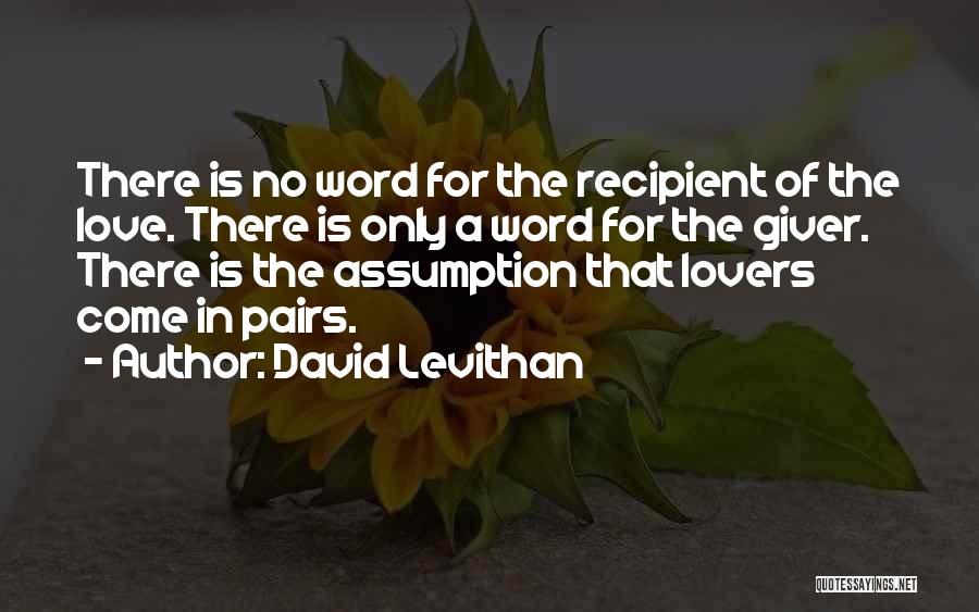 David Levithan Quotes: There Is No Word For The Recipient Of The Love. There Is Only A Word For The Giver. There Is