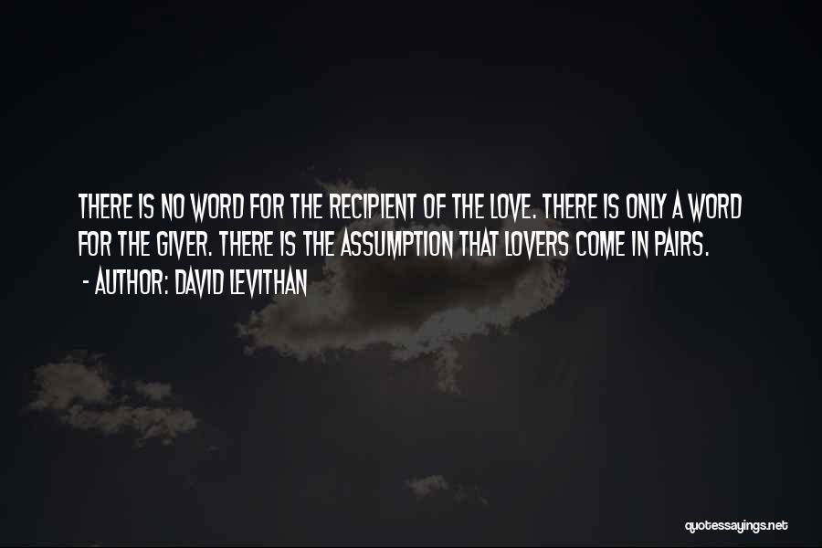 David Levithan Quotes: There Is No Word For The Recipient Of The Love. There Is Only A Word For The Giver. There Is