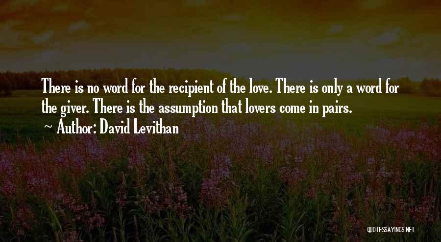 David Levithan Quotes: There Is No Word For The Recipient Of The Love. There Is Only A Word For The Giver. There Is