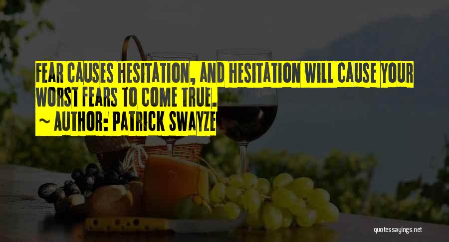 Patrick Swayze Quotes: Fear Causes Hesitation, And Hesitation Will Cause Your Worst Fears To Come True.