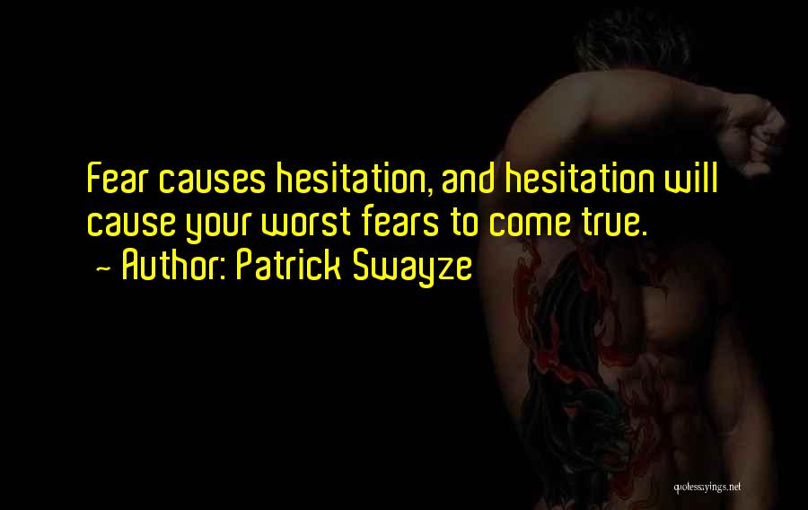 Patrick Swayze Quotes: Fear Causes Hesitation, And Hesitation Will Cause Your Worst Fears To Come True.