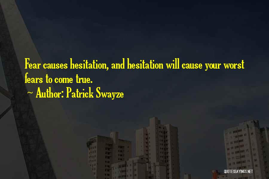 Patrick Swayze Quotes: Fear Causes Hesitation, And Hesitation Will Cause Your Worst Fears To Come True.