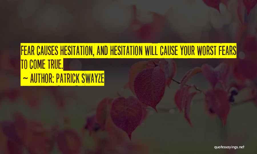 Patrick Swayze Quotes: Fear Causes Hesitation, And Hesitation Will Cause Your Worst Fears To Come True.