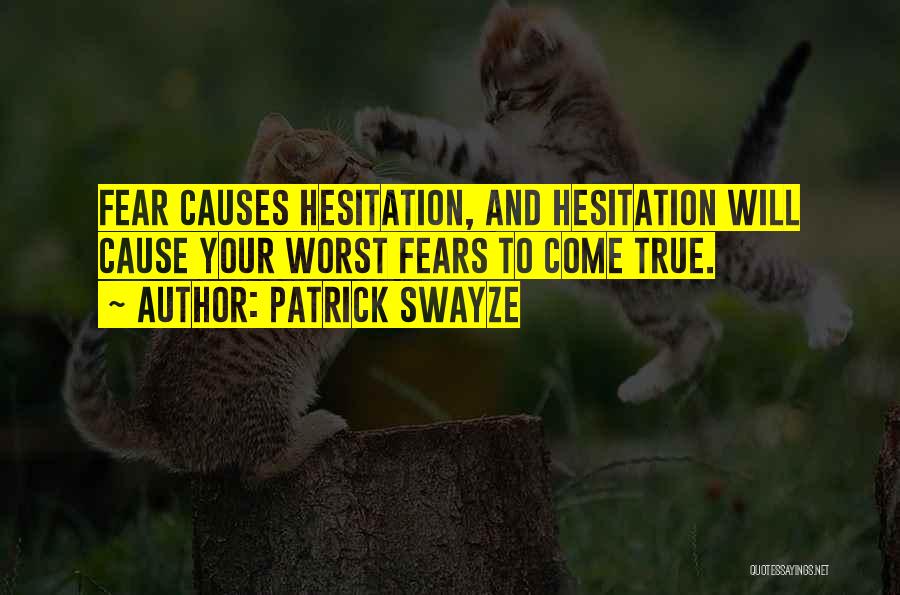 Patrick Swayze Quotes: Fear Causes Hesitation, And Hesitation Will Cause Your Worst Fears To Come True.