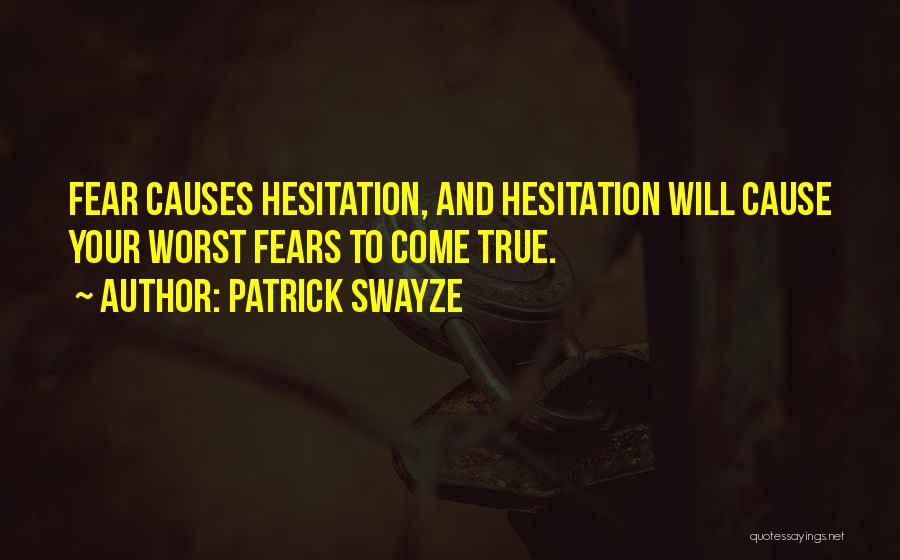 Patrick Swayze Quotes: Fear Causes Hesitation, And Hesitation Will Cause Your Worst Fears To Come True.