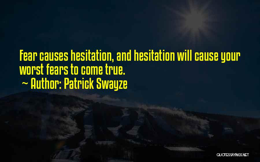 Patrick Swayze Quotes: Fear Causes Hesitation, And Hesitation Will Cause Your Worst Fears To Come True.