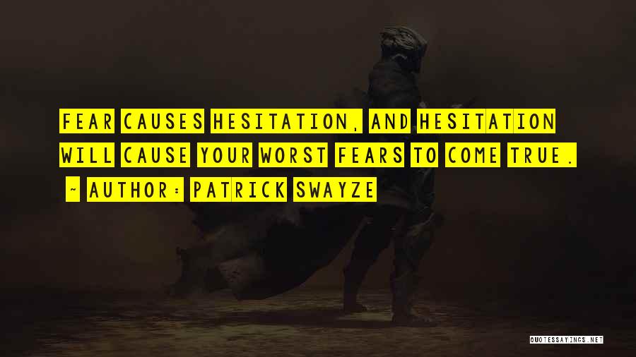 Patrick Swayze Quotes: Fear Causes Hesitation, And Hesitation Will Cause Your Worst Fears To Come True.