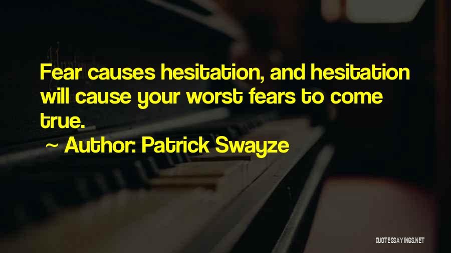 Patrick Swayze Quotes: Fear Causes Hesitation, And Hesitation Will Cause Your Worst Fears To Come True.